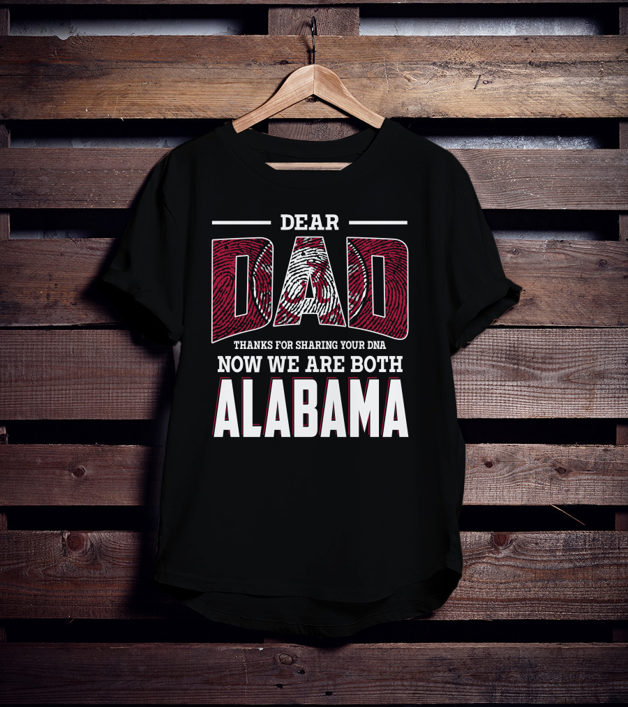Dear Dad Thanks For Sharing Your Dna Now We Are Both Alabama T-Shirt