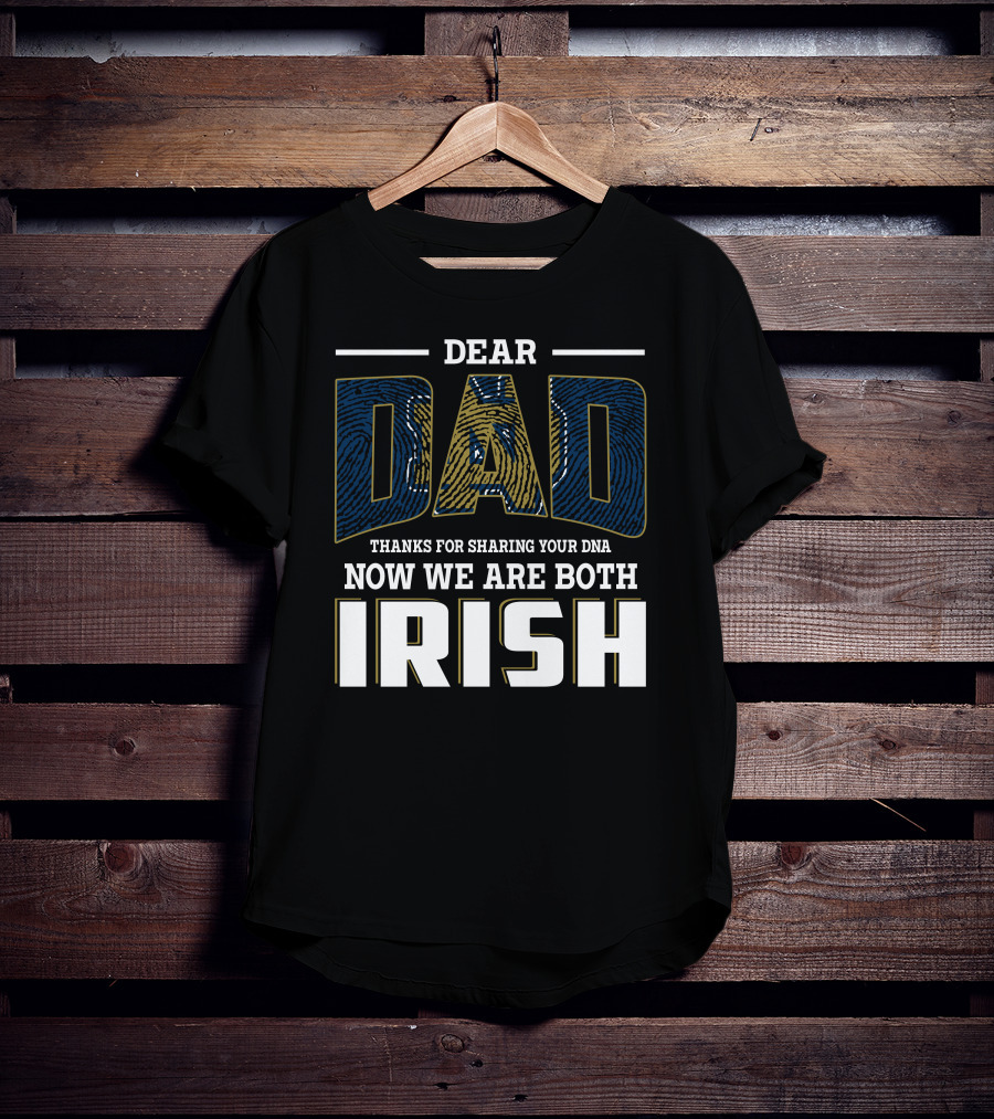 Dear Dad Thanks For Sharing Your Dna Now We Are Both Irish T-Shirt