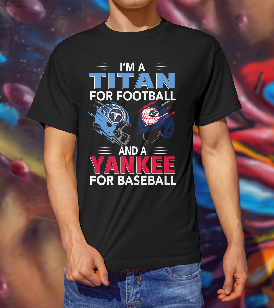 I'm A Titan For Football And A Yankee For Baseball T-Shirt