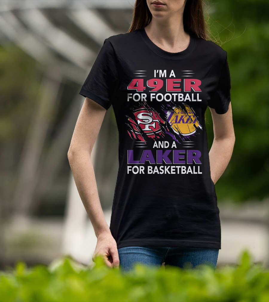 I'm A 49Er For Football San Francisco 49ers And A Laker For Basketball Los Angeles Lakers T-Shirt