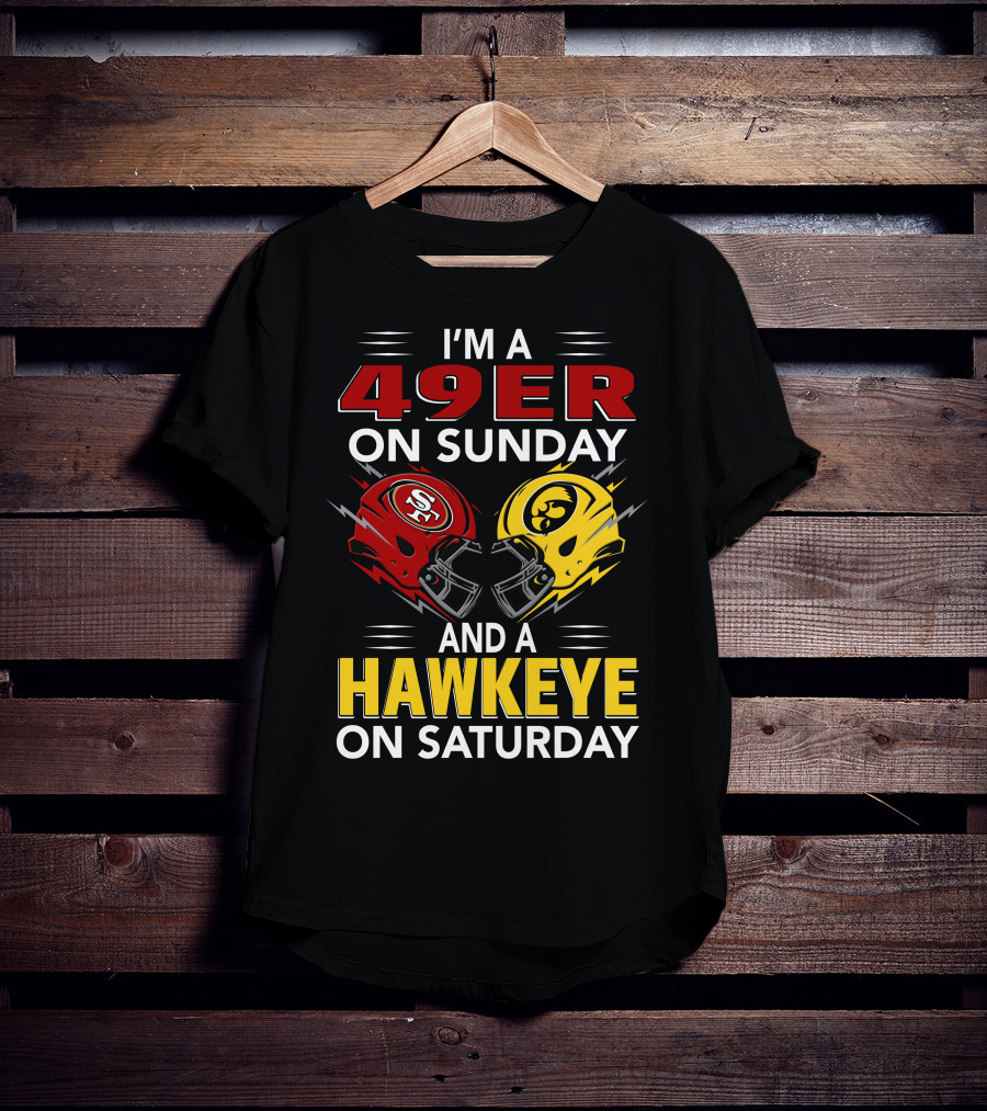 I'm A 49Er On Sunday And A Hawkeye On Saturday T-Shirt