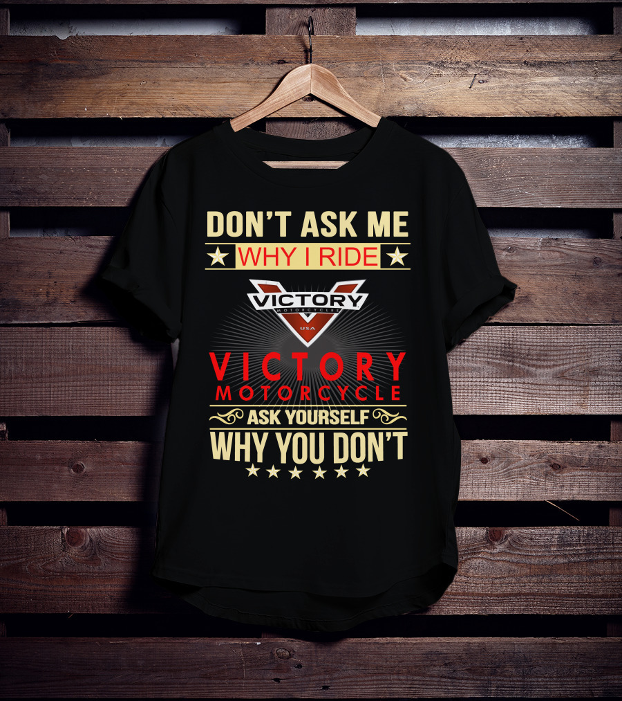 Don't Ask ME Why I Ride Victory Motorcycle Ask Yourself Why You Don't T-Shirt