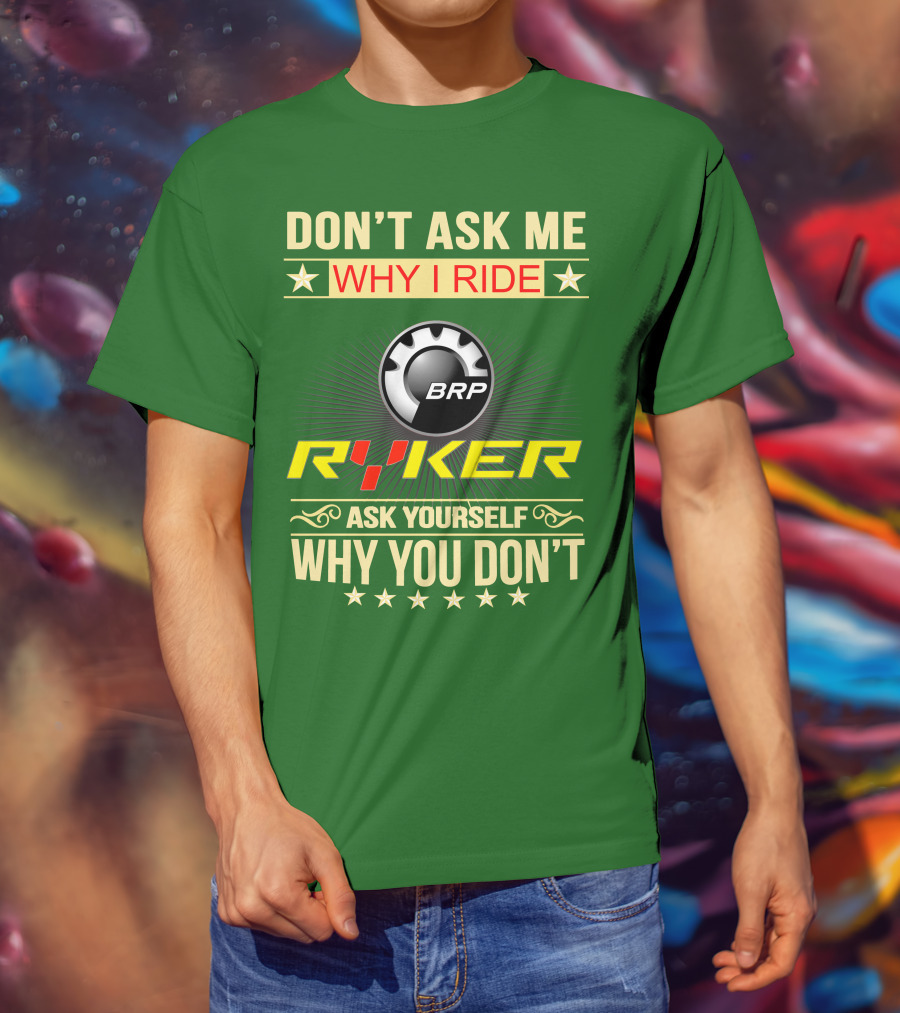 Don't Ask ME Why I Ride Brp Ryker Ask Yourself Why You Don't T-Shirt