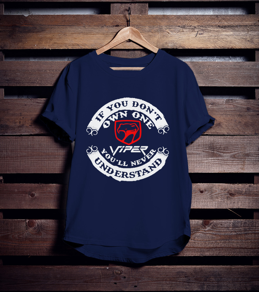 Viper If You Don't Own One You'll Never Understand T-Shirt