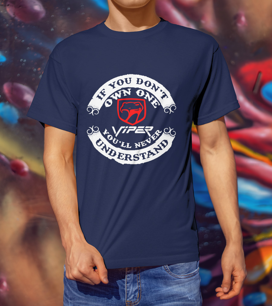 Viper If You Don't Own One You'll Never Understand T-Shirt