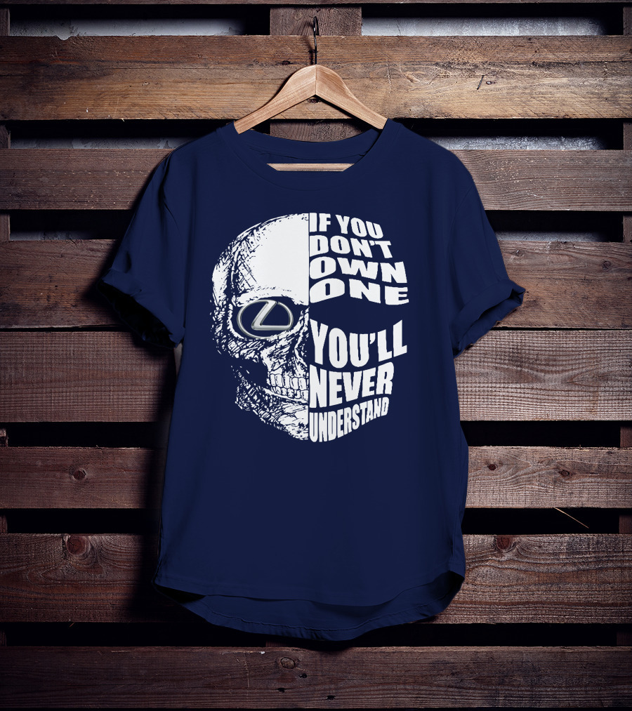 Lexus Skull Logo If You Don't Own One You'll Never Understand T-Shirt