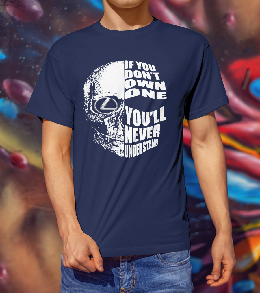 Lexus Skull Logo If You Don't Own One You'll Never Understand T-Shirt