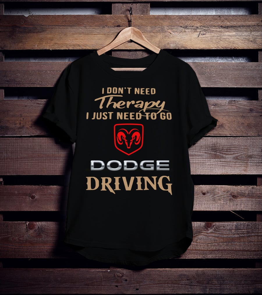 I Don't Need Therapy I Just Need To Go Dodge Driving T-Shirt