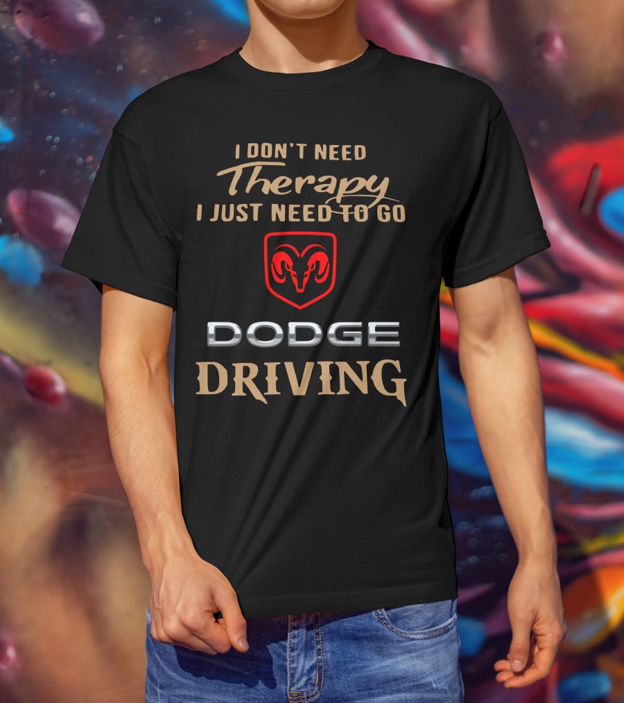 I Don't Need Therapy I Just Need To Go Dodge Driving T-Shirt