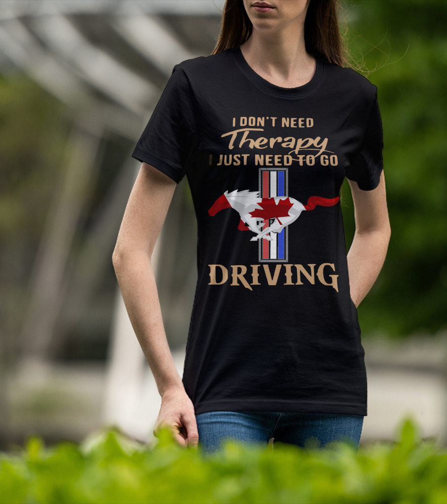 I Don't Need Therapy I Just Need To Go Driving Mustang Canada T-Shirt