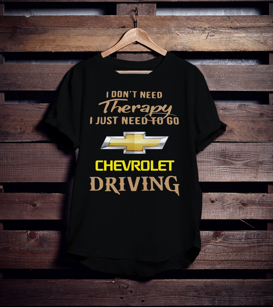 I Don't Need Therapy I Just Need To Go Chevrolet Driving T-Shirt