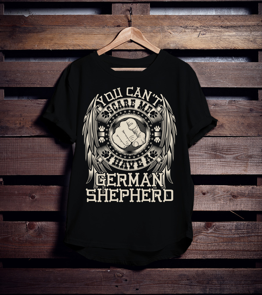 You Can't Scare Me I Have A German Shepherd T-Shirt