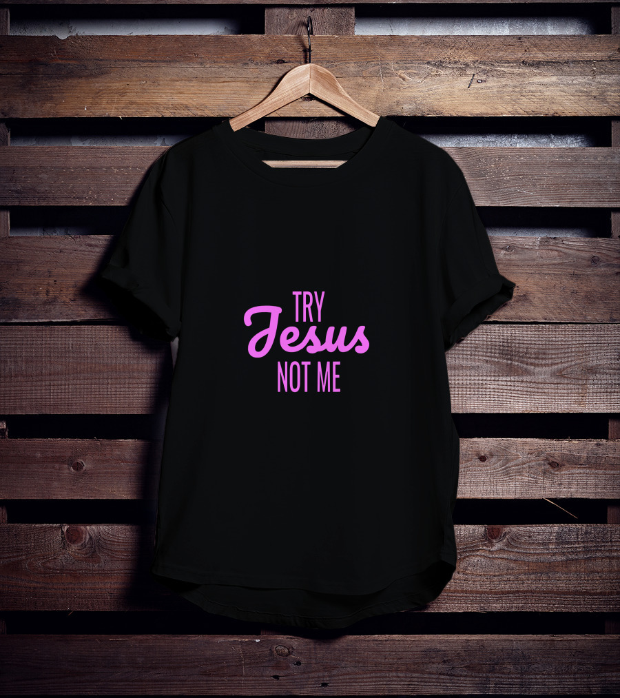 Try Jesus Not Me T-Shirt