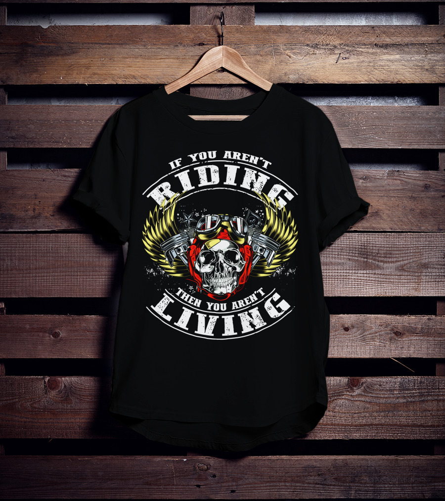 If You Aren't Riding Then You Aren't Living Skull With Goggles And Wings T-Shirt