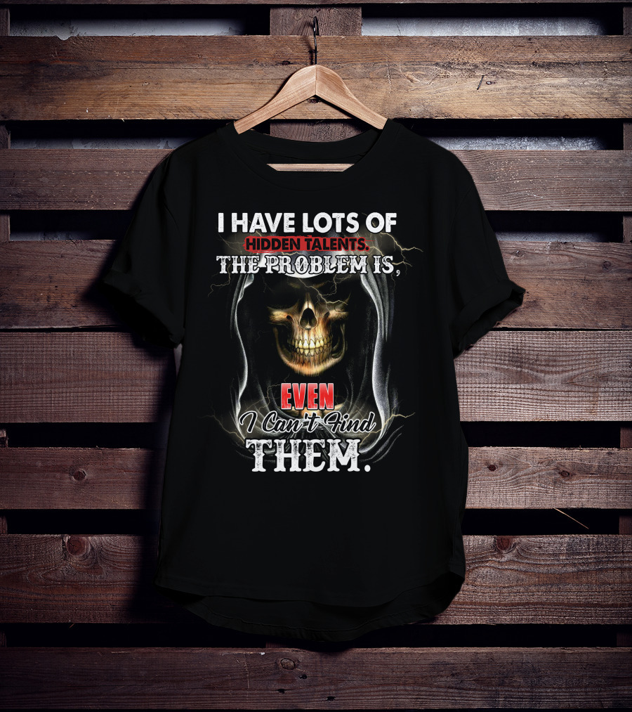 I Have Lots Of Hidden Talents, The Problem Is Even I Can't Find Them Skull Reaper T-Shirt