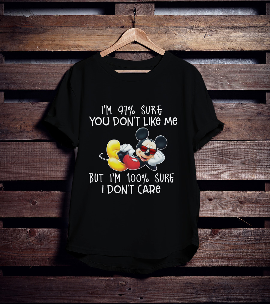 I'm 97% Sure You Don't Like Me But I'm 100% Sure I Don't Care Mickey Mouse T-Shirt