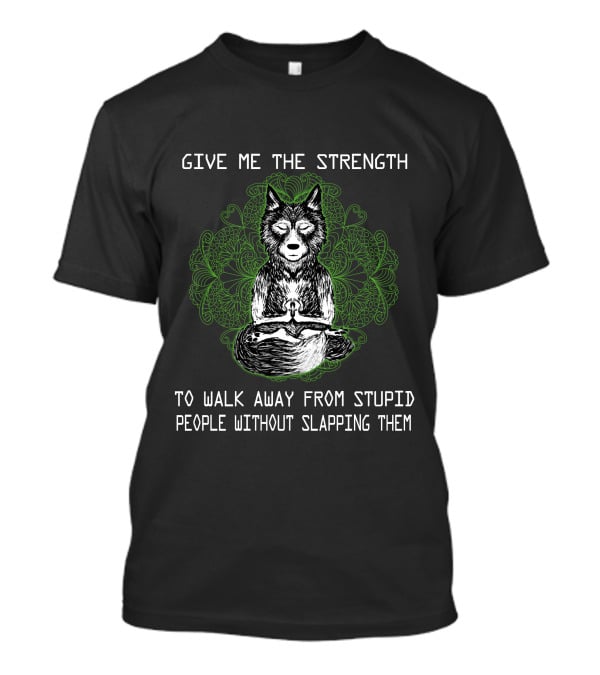 Give Me The Strength To Walk Away From Stupid People Without Slapping Them T-Shirt