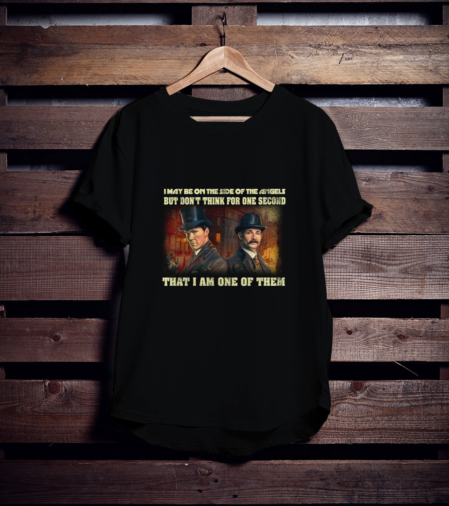 I May Be On The Side Of The Angels But Don't Think For One Second That I Am One Of Them T-Shirt