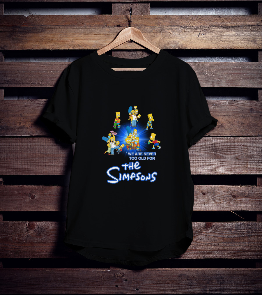 We Are Never Too Old For The Simpsons T-Shirt