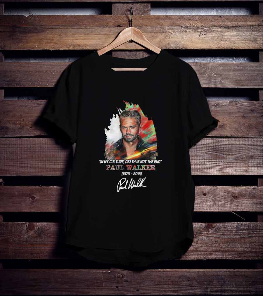 In My Culture Death Is Not The End Paul Walker 1973-2013 T-Shirt