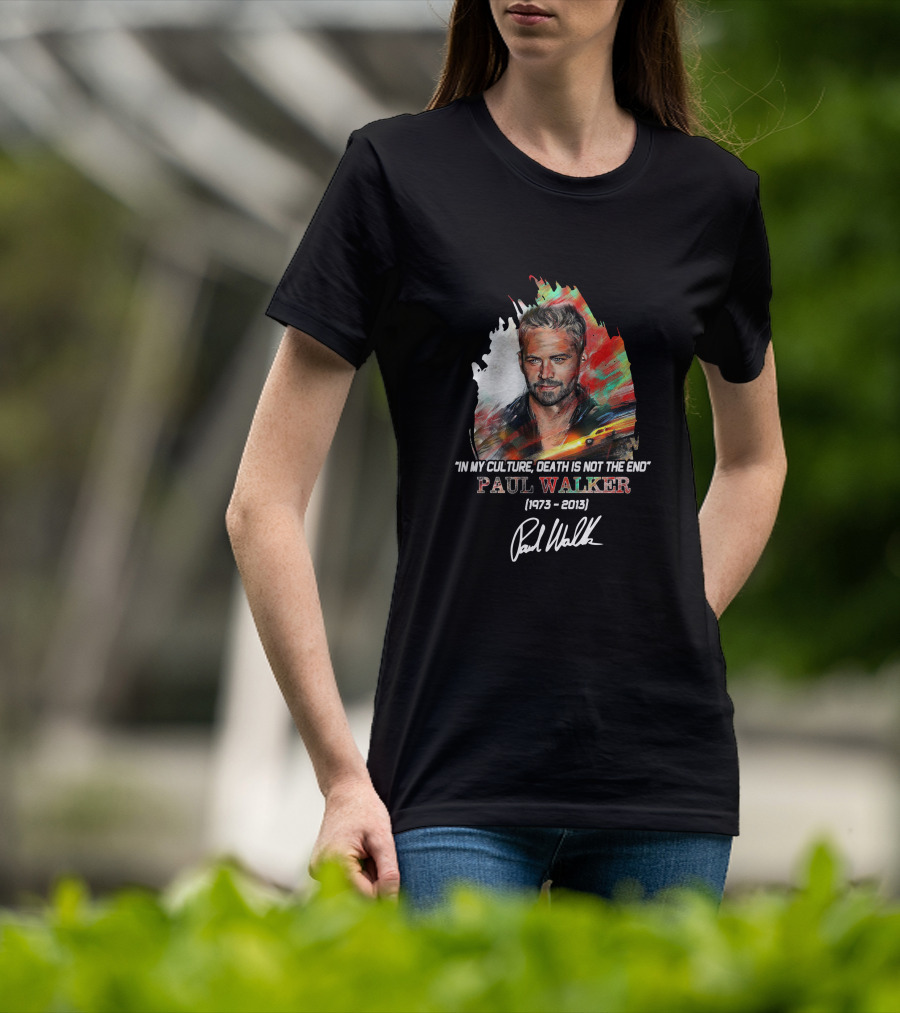 In My Culture Death Is Not The End Paul Walker 1973-2013 T-Shirt
