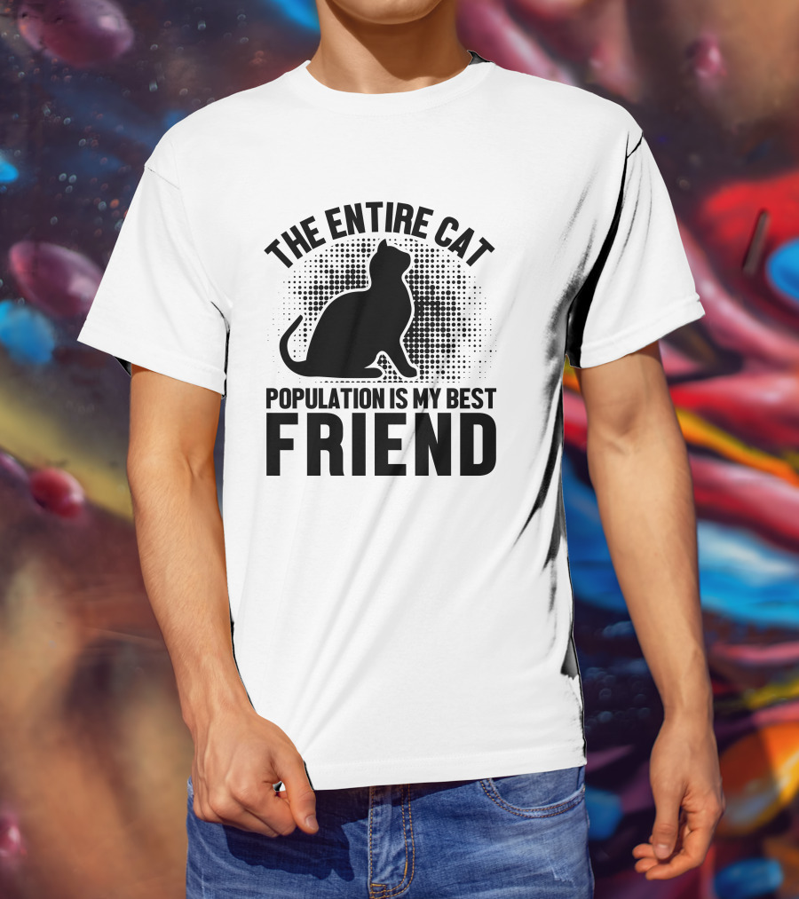 The Entire Cat Population Is My Best Friend T-Shirt