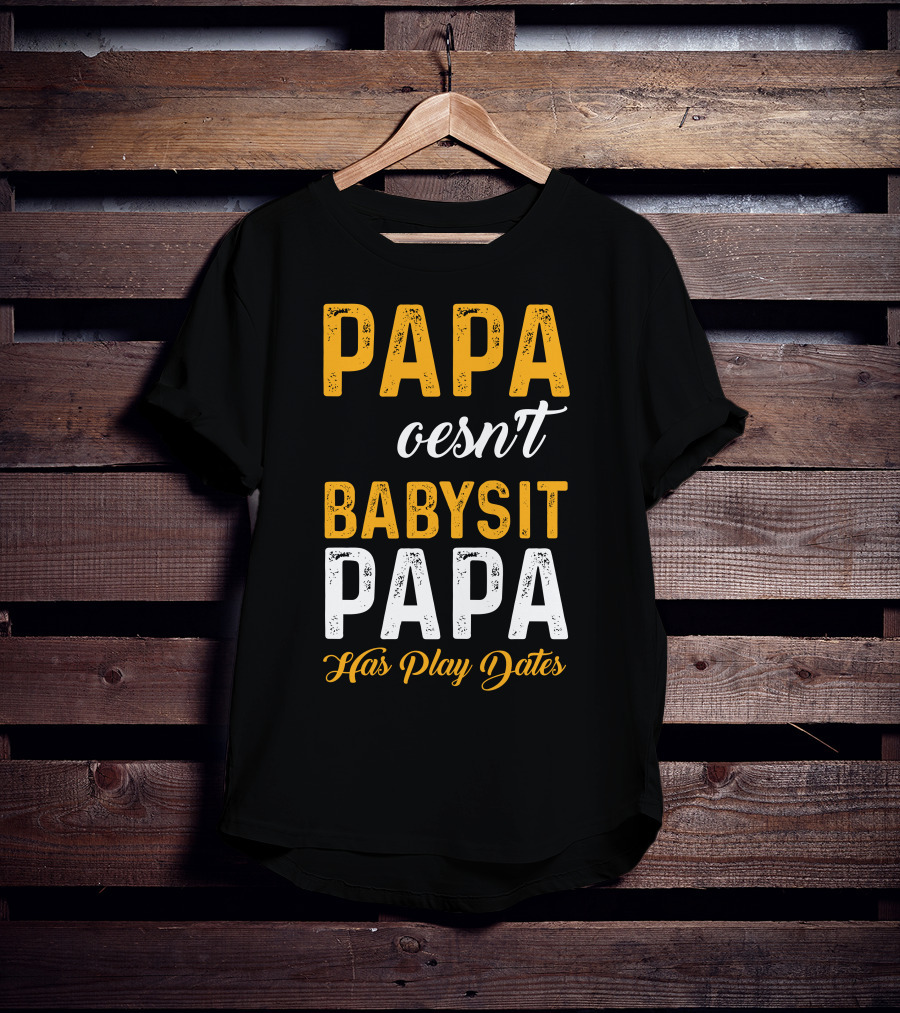 Papa Doesnt Babysit Papa Has Play Dates T-Shirt