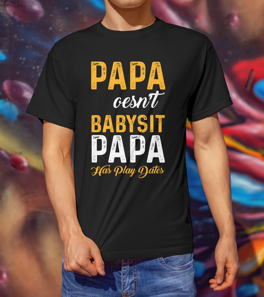 Papa Doesnt Babysit Papa Has Play Dates T-Shirt