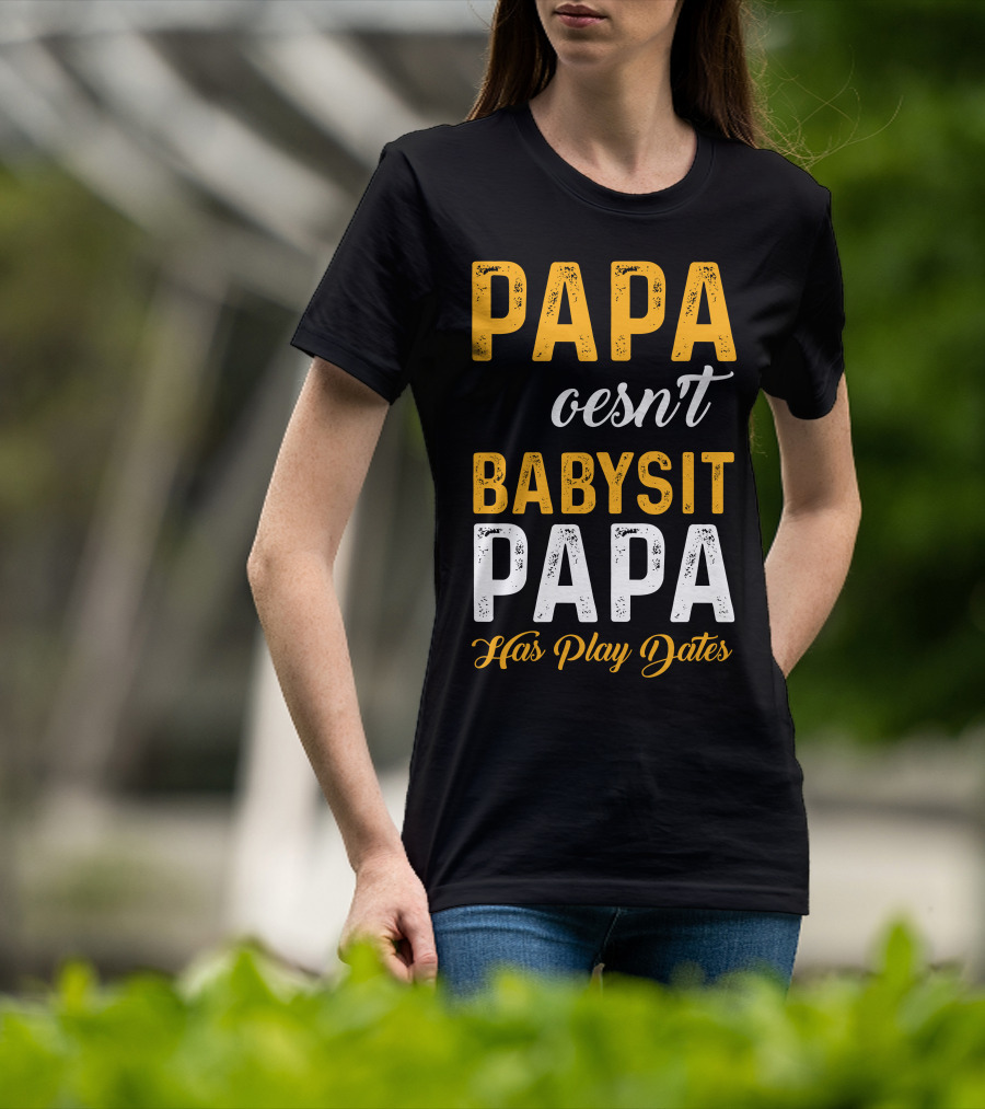 Papa Doesnt Babysit Papa Has Play Dates T-Shirt