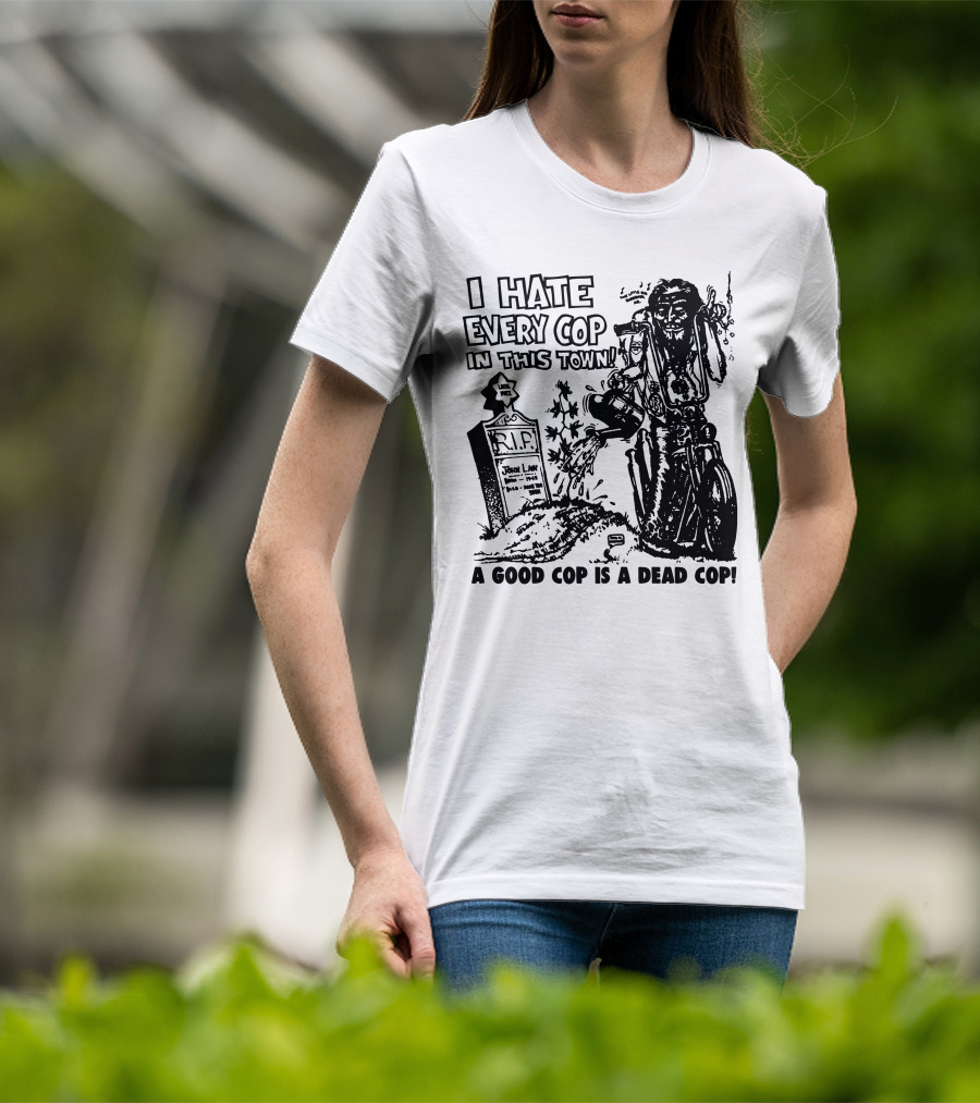I Hate Every Cop In This Town A Good Cop Is A Dead Cop R.I.P. John Law 1875-1968 T-Shirt