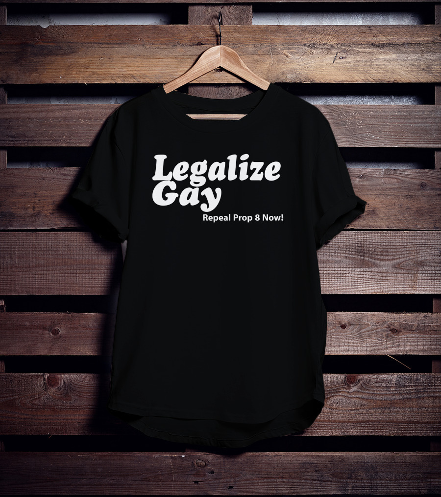 Legalize Gay Repeal Prop 8 Now T-Shirt