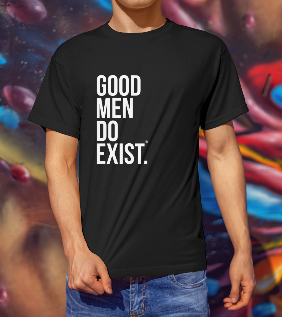 Good Men Do Exist T-Shirt