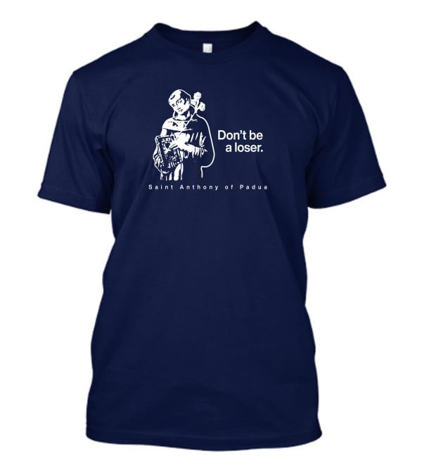 Don't Be A Loser Saint Anthony Of Padua T-Shirt