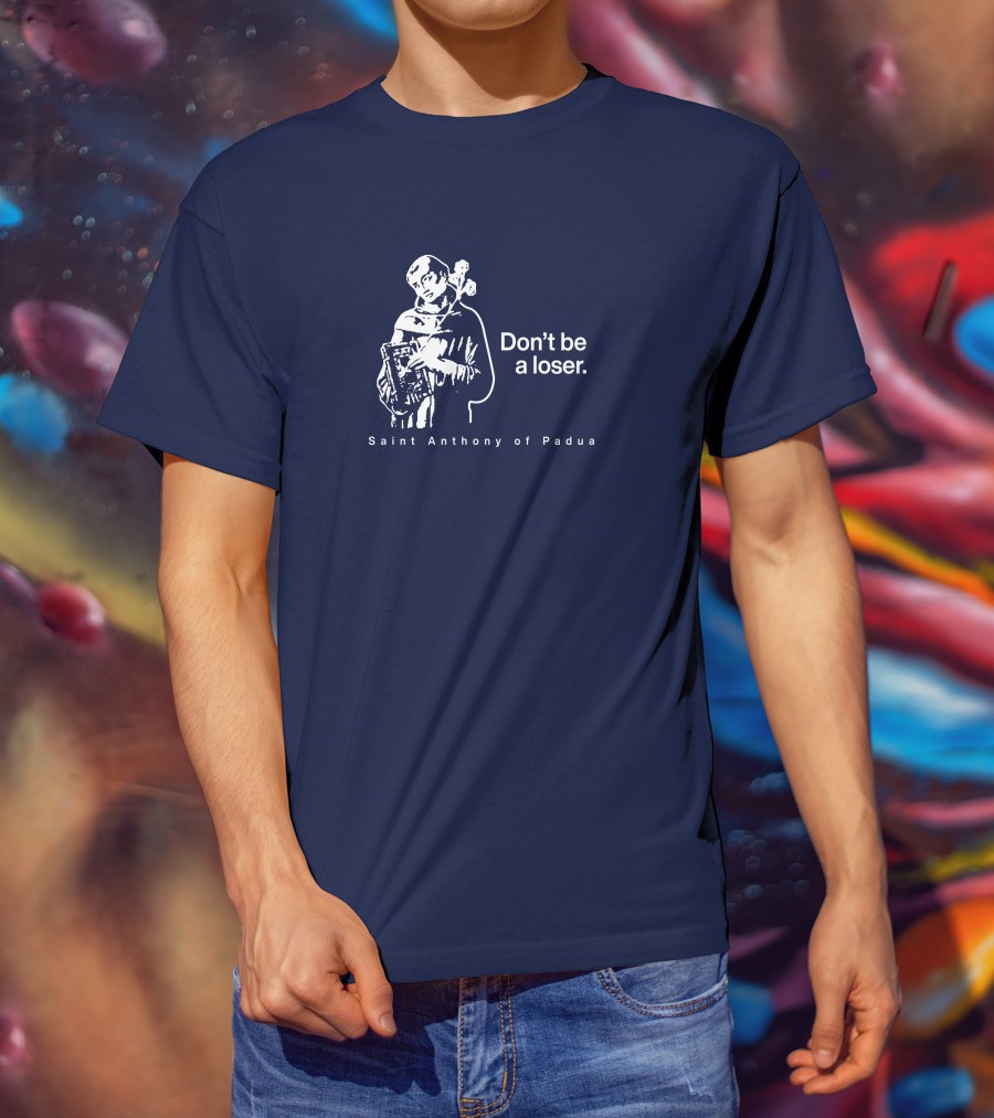 Don't Be A Loser Saint Anthony Of Padua T-Shirt