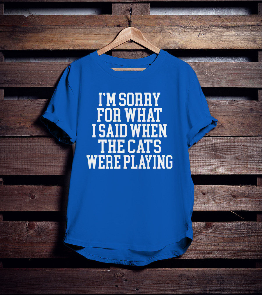 Kentucky For Kentucky I'm Sorry For What I Said When The Cats Were Playing Fan Apology T-Shirt