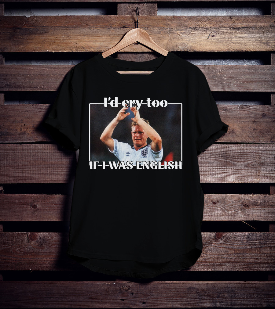 I'd Cry Too If I Was English Soccer Icon Emotion T-Shirt
