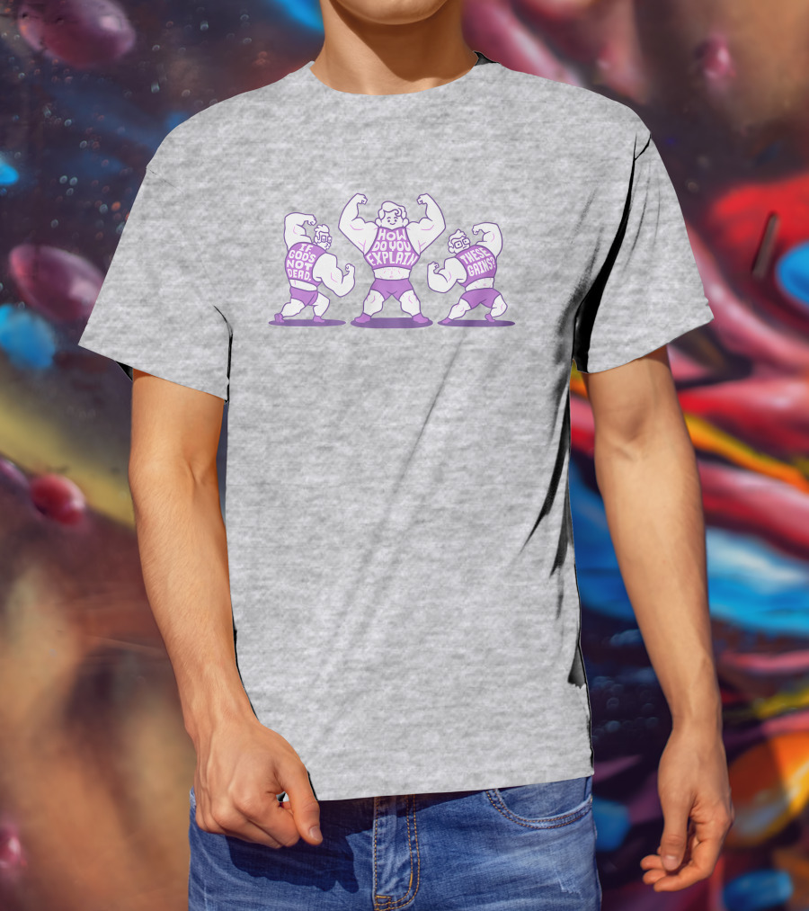 Mcelroy If God's Not Dead How Do You Explain These Gains T-Shirt