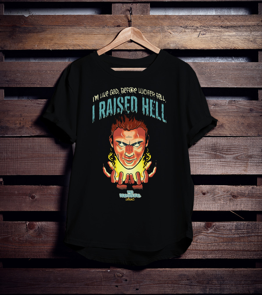 I’m Like God Before Lucifer Fell No Pressure Logic I Raised Hell T-Shirt
