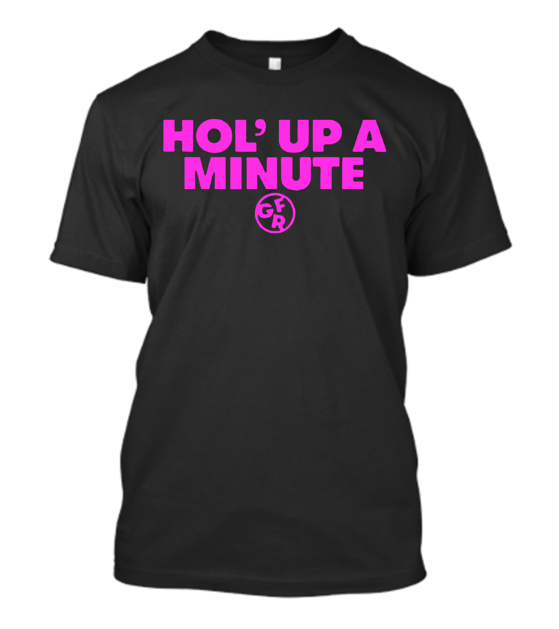 Hol' Up A Minute GFR Girlfriend Reviews Merch T-Shirt