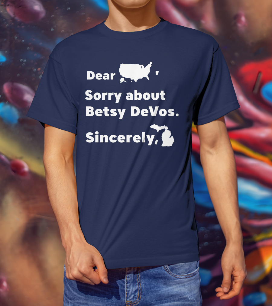 Dear USA Sorry About Betsy DeVos Sincerely Michigan T-Shirt