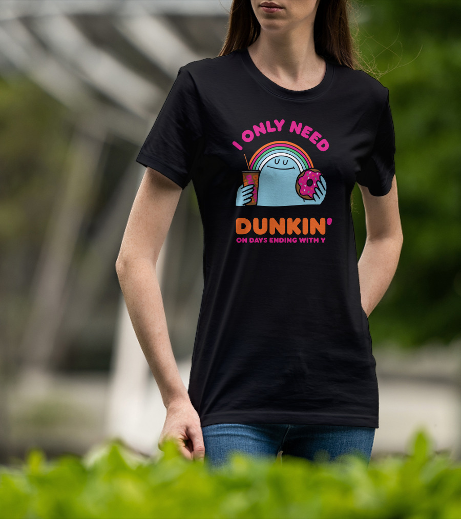 I Only Need Dunkin' On Days Ending With Y Rainbow Donut Cup T-Shirt