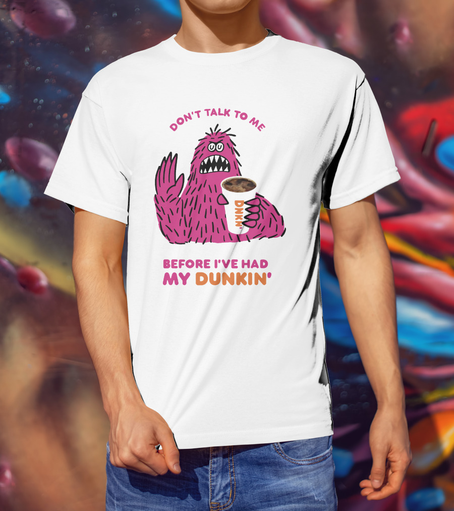 Don't Talk To ME Before I've Had My Dunkin' T-Shirt