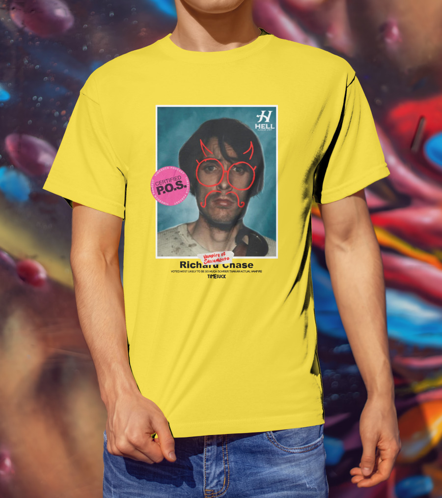 Certified P.O.S. Vampire Of Sacramento Richard Chase Voted Most Likely To Be So Much Scarier Than An Actual Vampire Timesuck T-Shirt