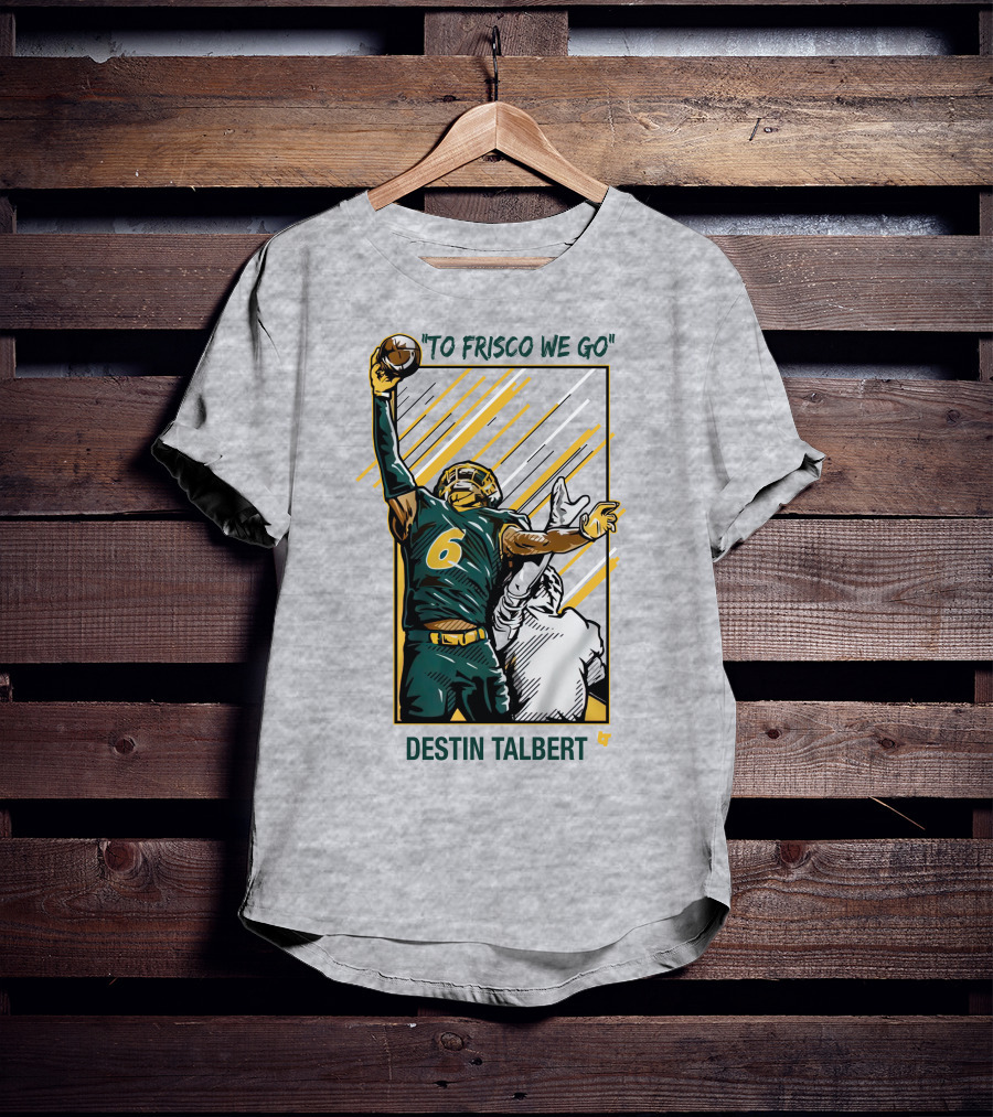 Destin Talbert To Frisco We Go Football Catch T-Shirt