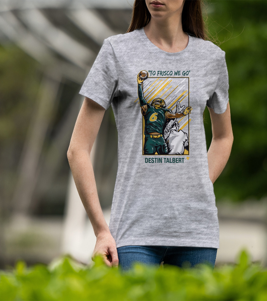 Destin Talbert To Frisco We Go Football Catch T-Shirt