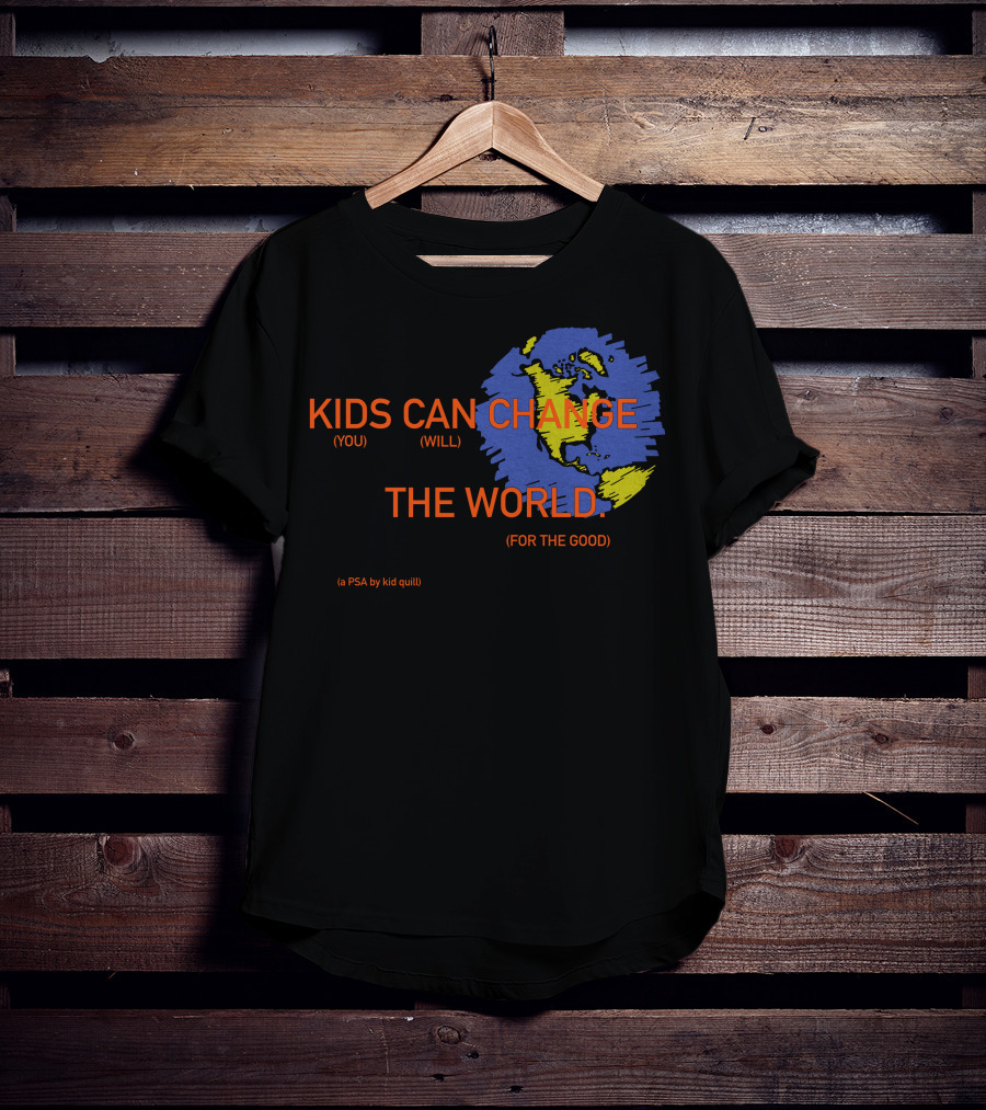 KIDS CAN CHANGE THE WORLD (YOU WILL) (FOR THE GOOD) (a PSA By Kid Quill) T-Shirt