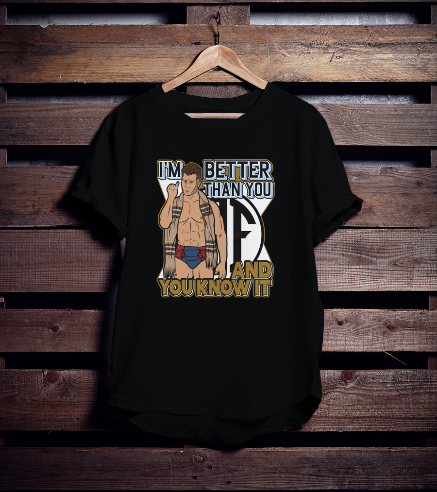 I'm Better Than You And You Know It T-Shirt