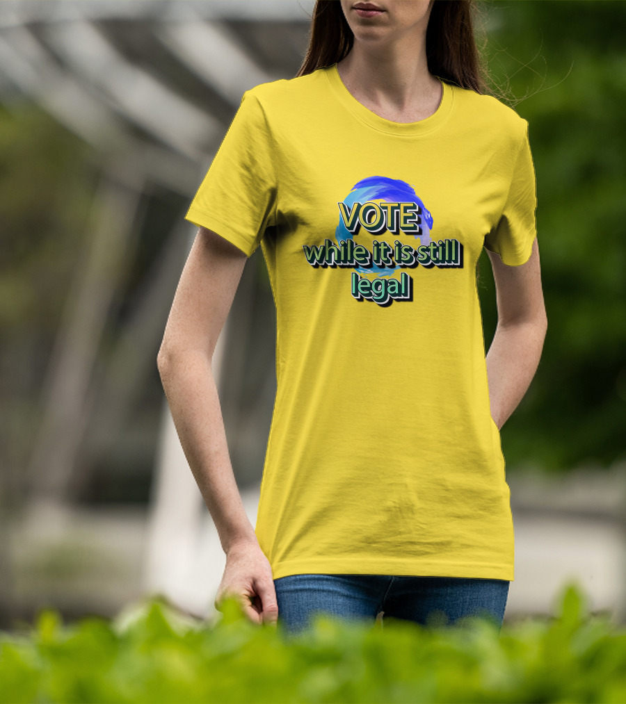 Vote While It Is Still Legal Liberal World Gear Co T-Shirt