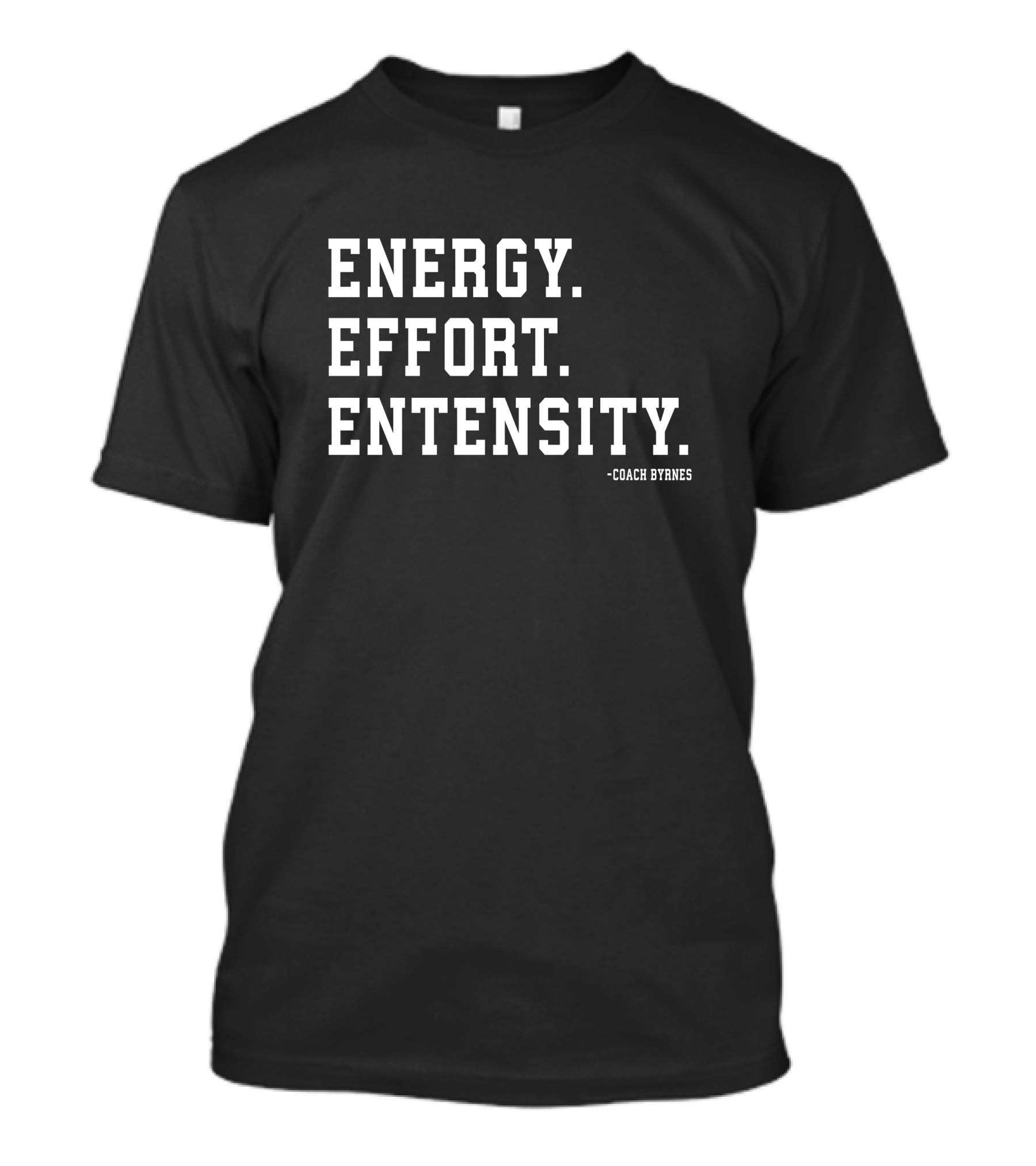 Energy Effort Entensity Coach Byrnes T-Shirt