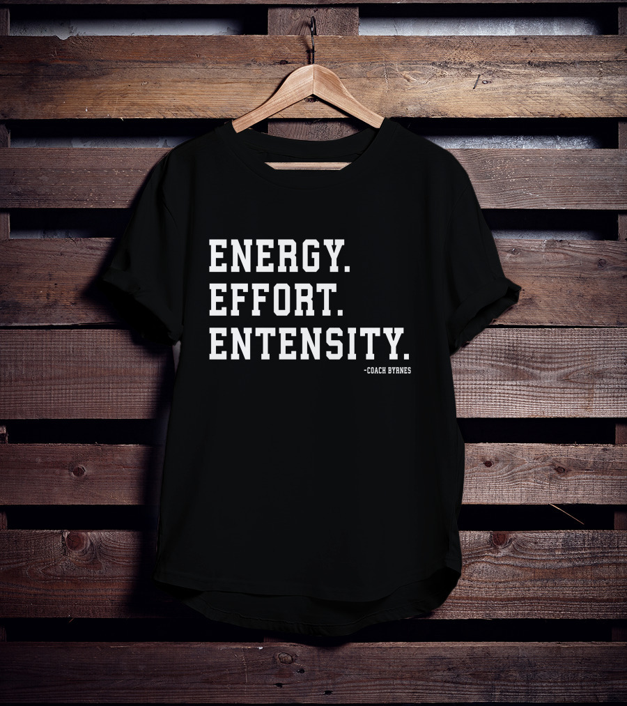 Energy Effort Entensity Coach Byrnes T-Shirt